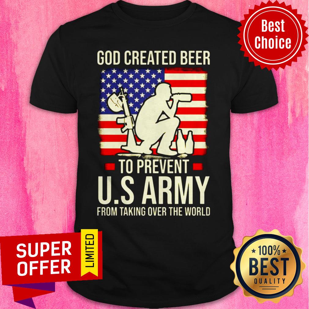 Official God Created Beer To Prevent U.s Army From Taking Over The World Shirt