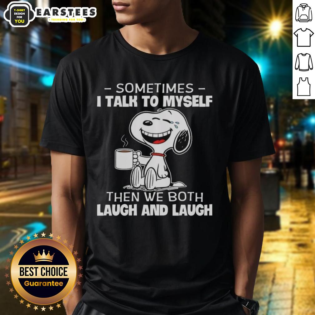 Nice Snoopy Sometimes I Talk To Myself Then We Both Laugh And Laugh T-Shirt