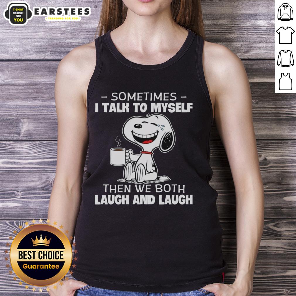 Nice Snoopy Sometimes I Talk To Myself Then We Both Laugh And Laugh T-Shirt - Image 4