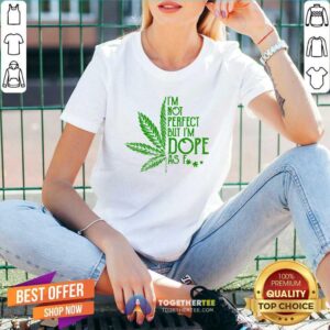 Alternative view of Nice Weed I'm Not Perfect But I'm Dope As Fuck Shirt