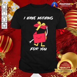 Original I Have Nothing For You Merry Christmas Funny Gift T-Shirt