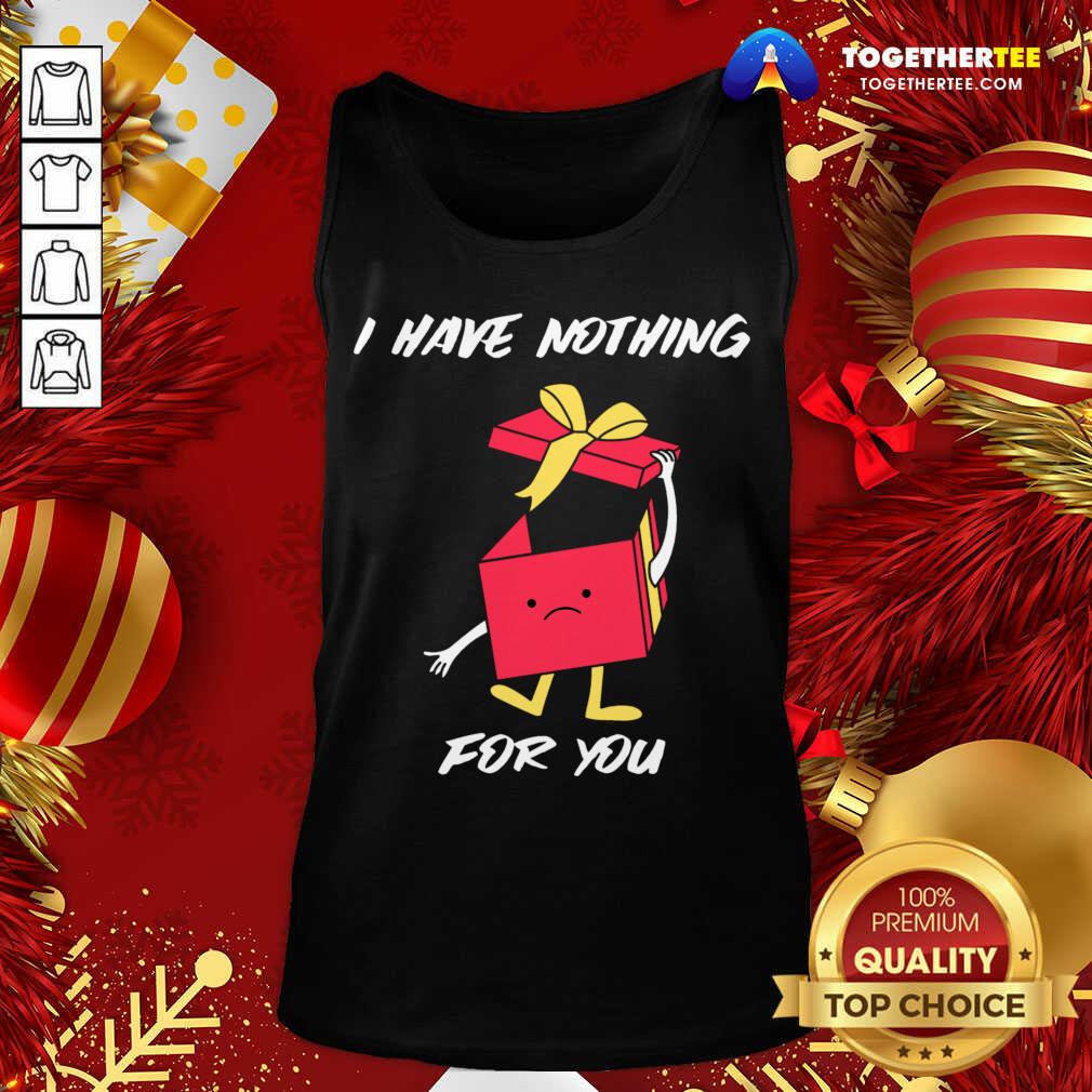 Original I Have Nothing For You Merry Christmas Funny Gift T-Shirt - Image 3