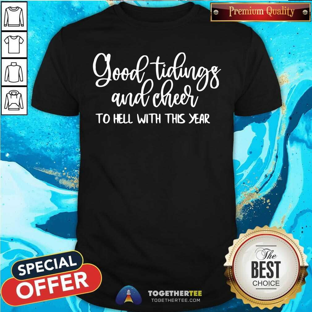 Nice Good Tidings And Cheer To Hell With This Year Shirt