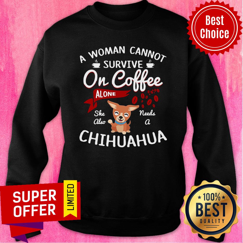 Awesome A Women Cannot Survive On Coffee Needs A Chihuahua Shirt - Image 5
