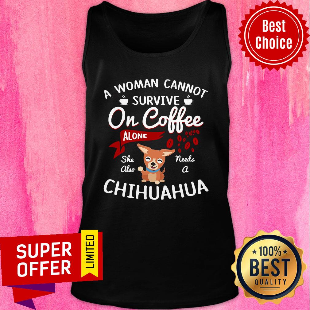Awesome A Women Cannot Survive On Coffee Needs A Chihuahua Shirt - Image 4
