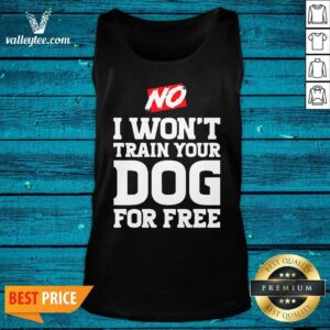 Alternative view of Wonderful No I Wont Train Your Dog For Free Shirt