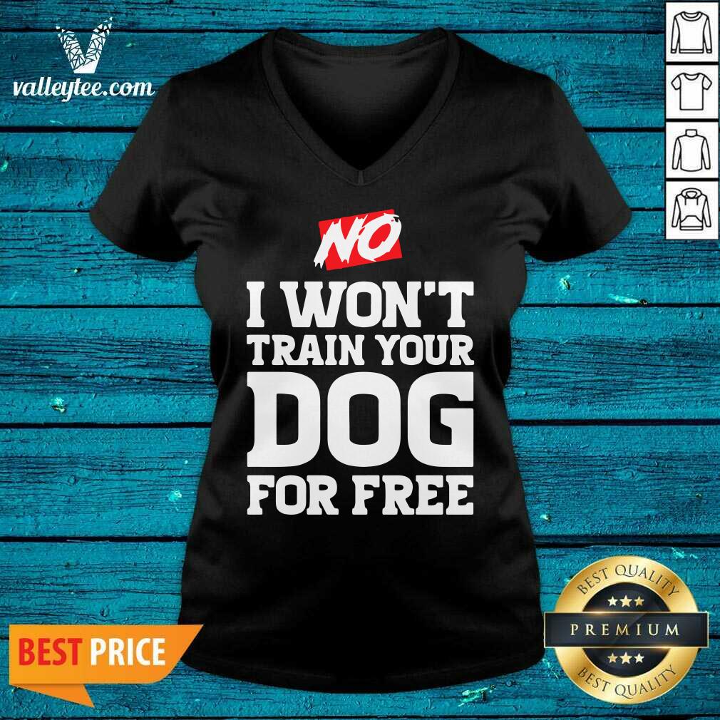 Wonderful No I Wont Train Your Dog For Free Shirt - Image 5