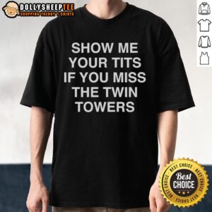 Good Show Me Your Tits If You Miss The Twin Towers T-Shirt
