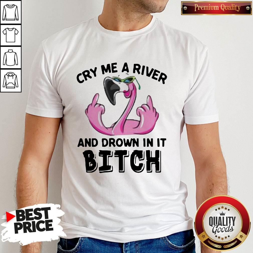 Flamingo Cry Me A River And Drown In It Bitch Shirt
