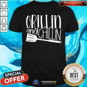 Grillin And Chillin Shirt