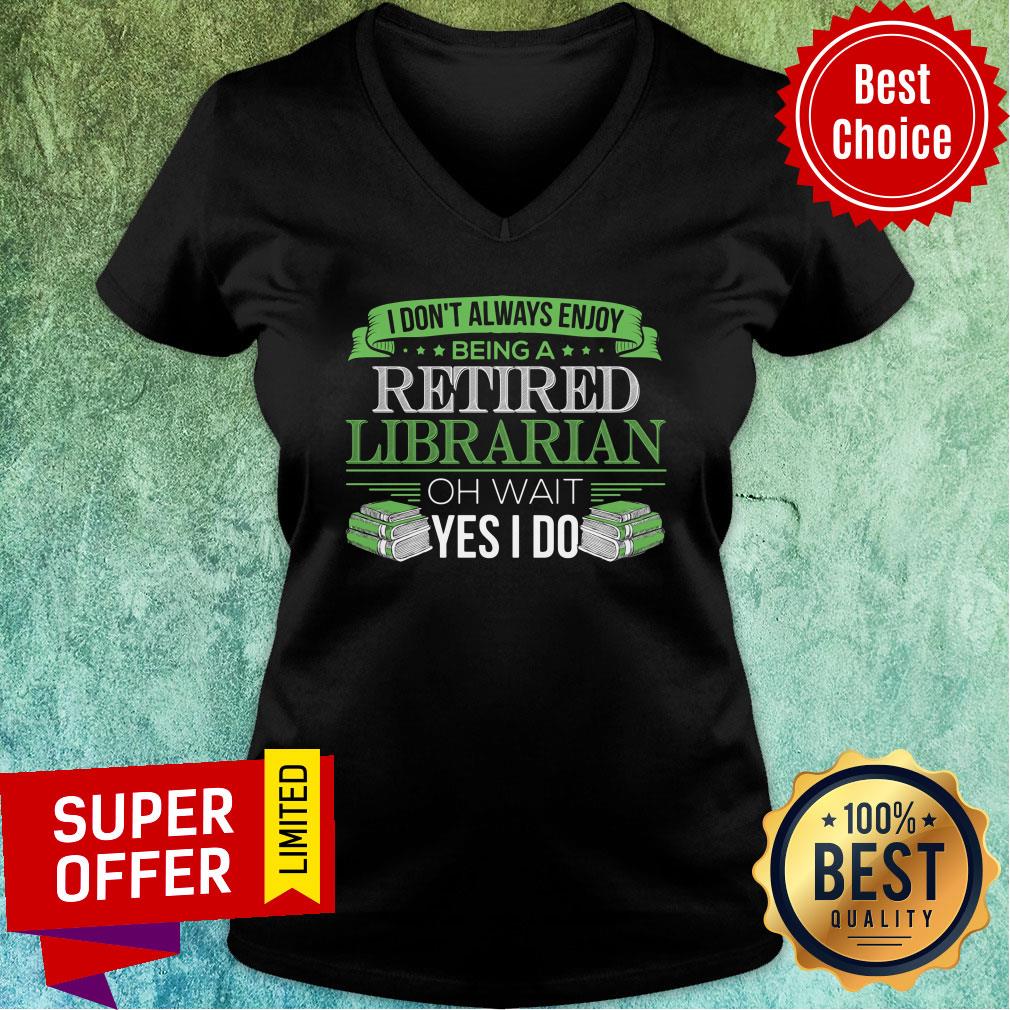 I Don't Always Enjoy Being A Retired Librarian Oh Wait Yes I Do Shirt - Image 3