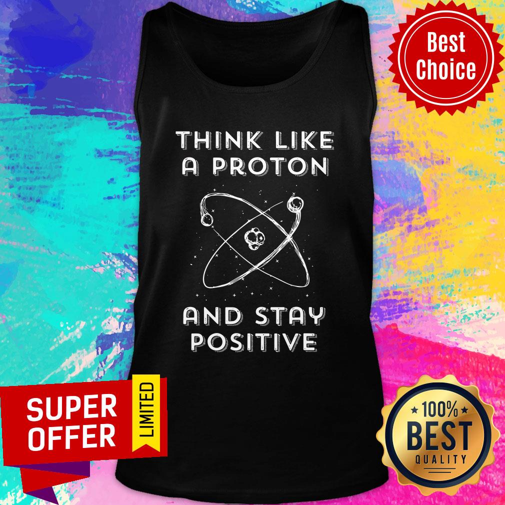 Official Think Like A Proton And Stay Positive Shirt - Image 3