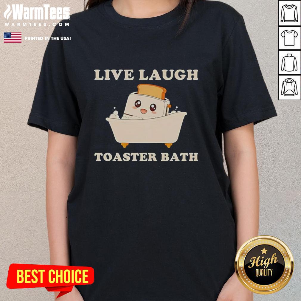 Nice Live Laugh Toaster Bath Funny T-Shirt - Image 3