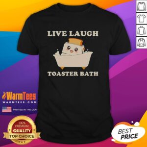 Nice Live Laugh Toaster Bath Funny T-Shirt
