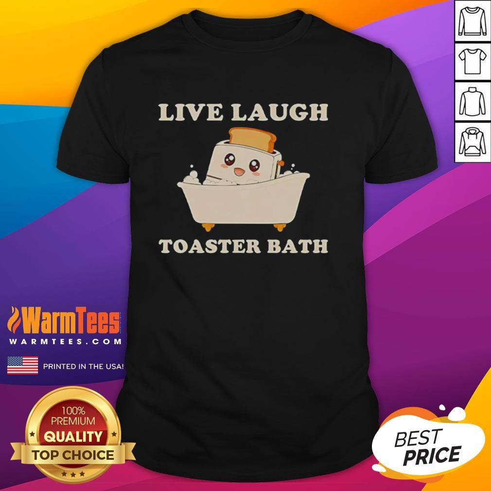 Nice Live Laugh Toaster Bath Funny T-Shirt