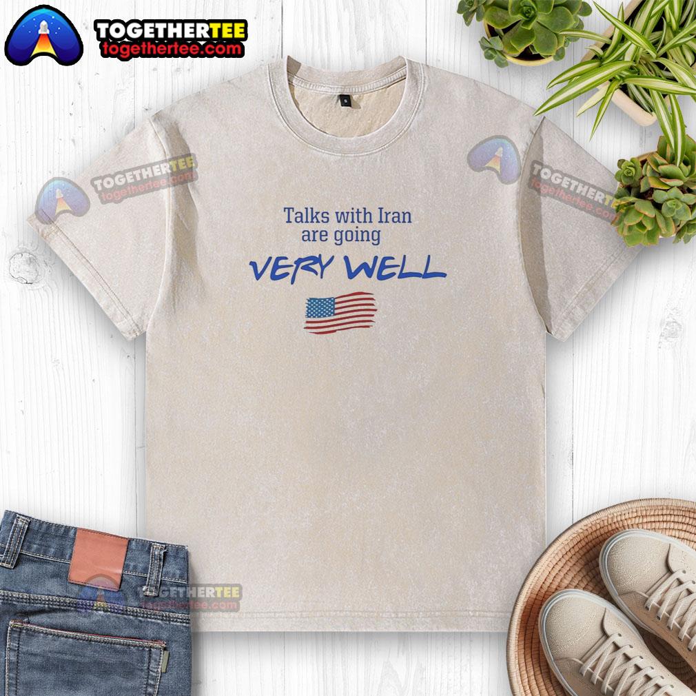 Hot Talks With Iran Are Going Very Well T-Shirt - Image 6