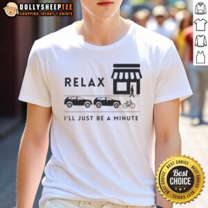 Nice Relax I'll Just Be A Minute T-Shirt