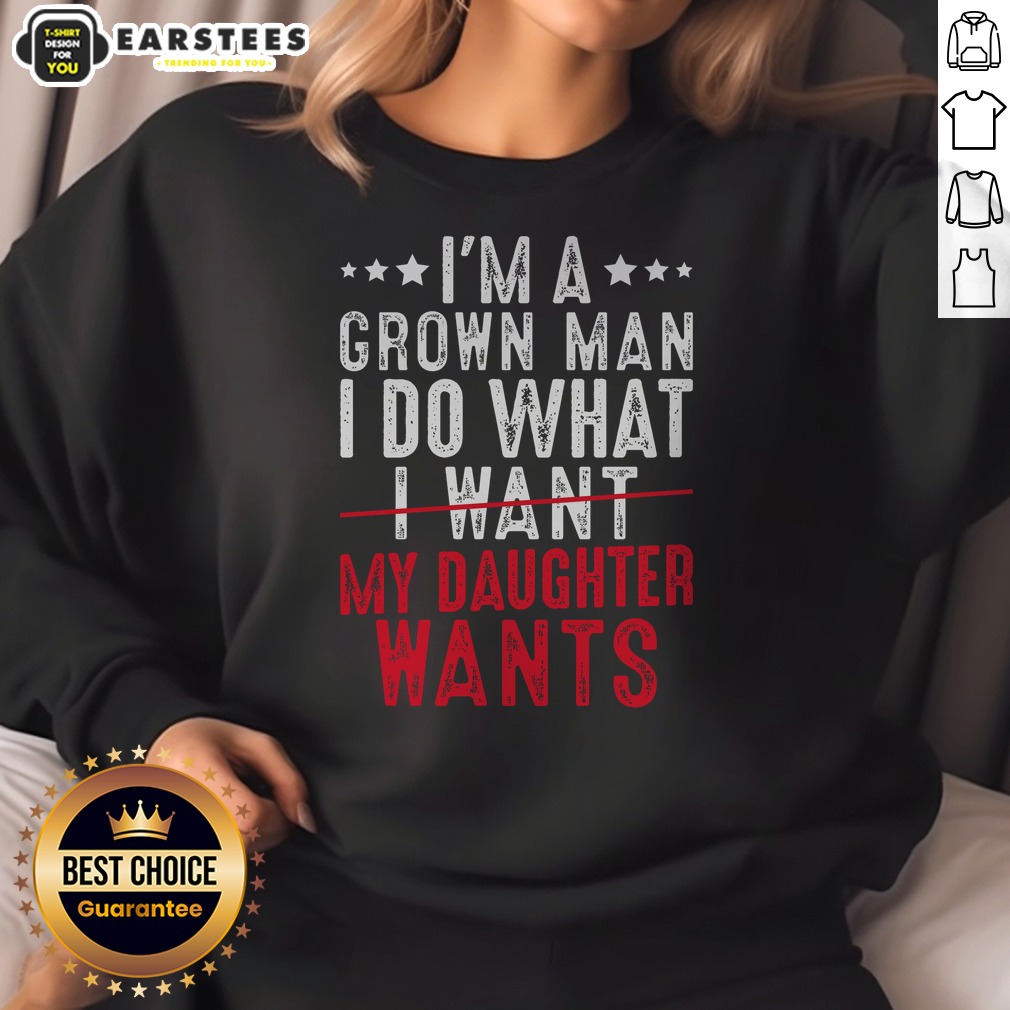 Funny Girl Dad I'M A Grown Man I Do What My Daughter Wants Shirt - Image 4