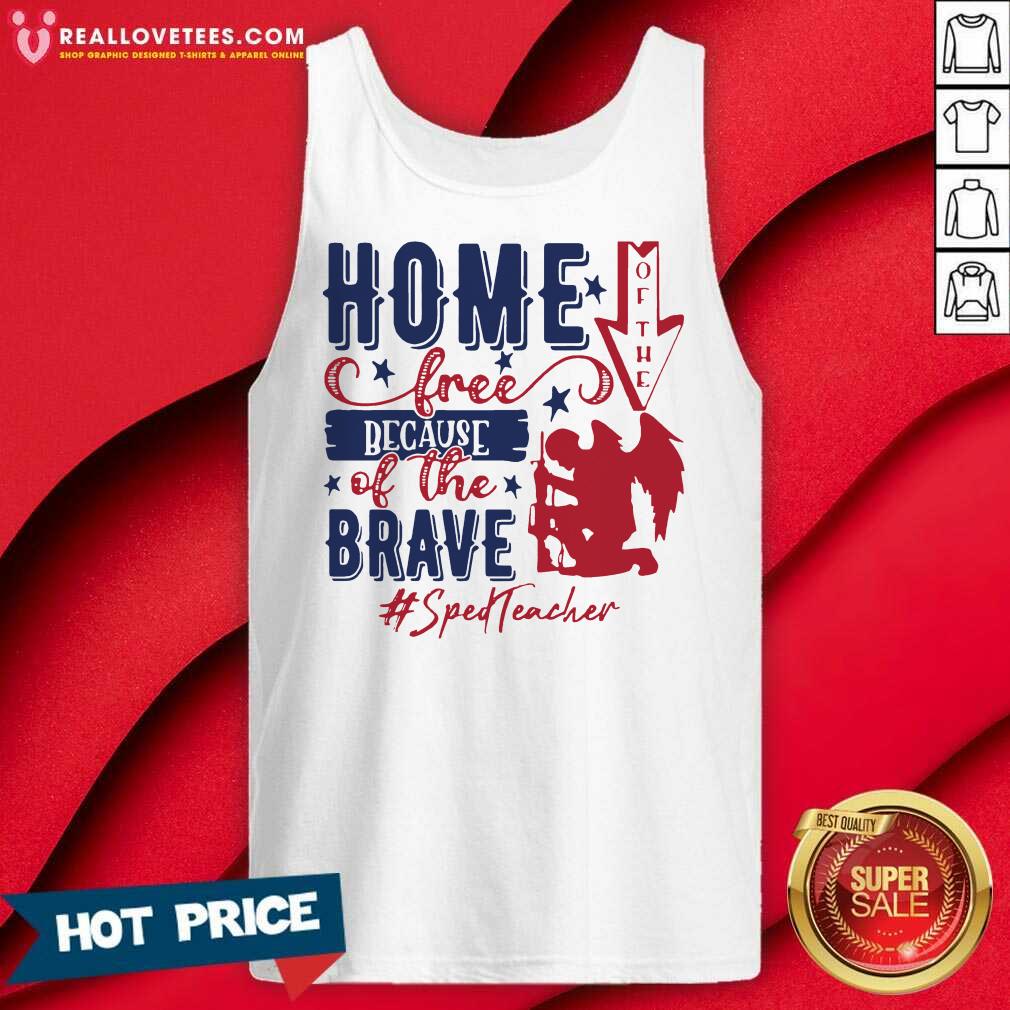 Home Of The Free Because Of The Brave Sped Teacher 4th Of July Shirt - Image 4