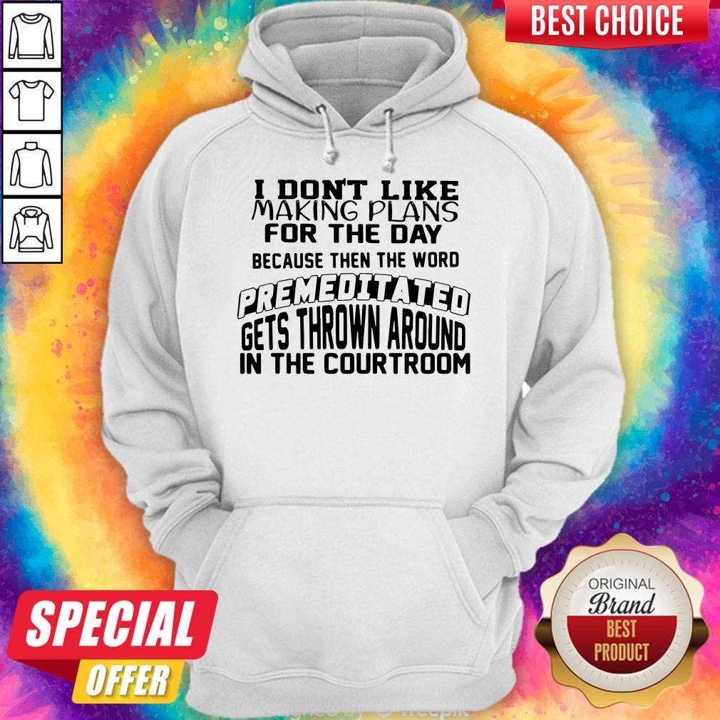 I Don’t Like Making Plans For The Day Because Then The Word Premeditated Gets Thrown Around In The Courtroom Shirt - Image 3