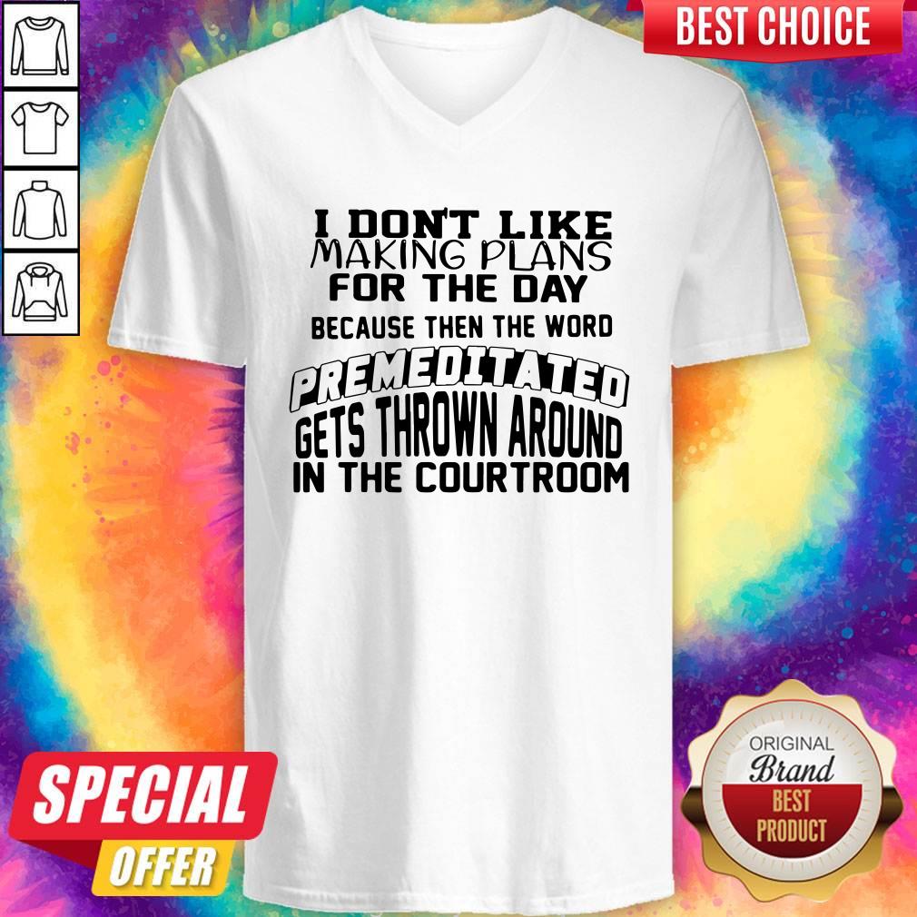 I Don’t Like Making Plans For The Day Because Then The Word Premeditated Gets Thrown Around In The Courtroom Shirt - Image 2