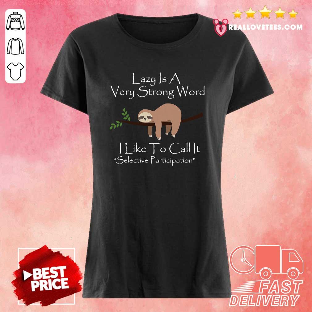 Top Lazy Is A Very Strong Word I Like To Call It Selective Parti Shirt - Image 3