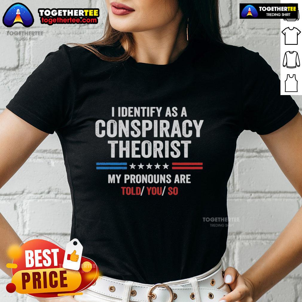 Awesome I Identify As A Conspiracy Theorist My Pronouns Are Told You So T-Shirt - Image 3