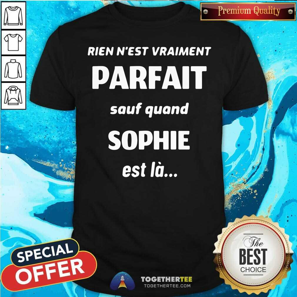 Official Rien Nest Vraiment Parfait Sauf Quand Sophie Est La Shirt