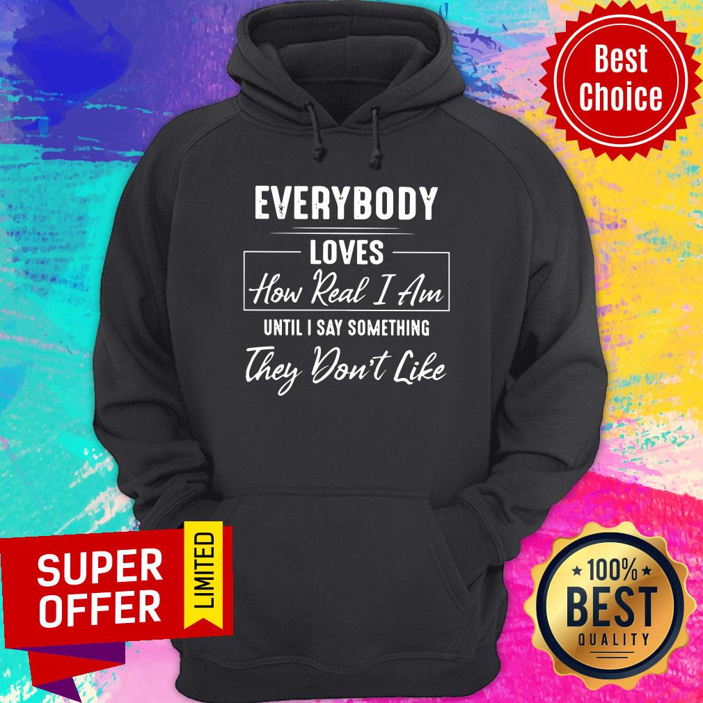 Everybody Loves How Real I Am Shirt - Image 5