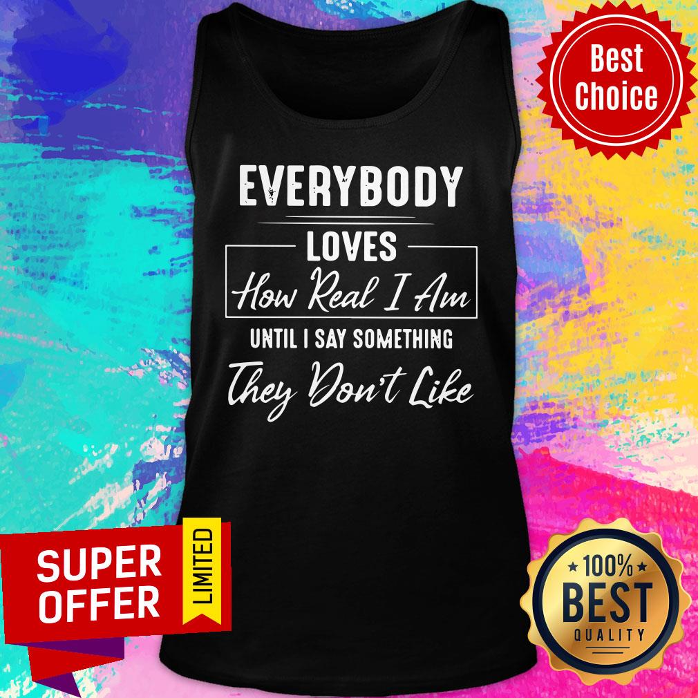 Everybody Loves How Real I Am Shirt - Image 3