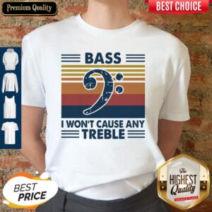 Funny Bass Guitar Bass I Won't Cause Any Treble Vintage Shirt