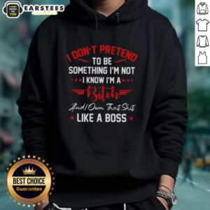 Alternative view of Good I Don't To Be Pretend Something I'm Not I Know I'm A Bitch Did You That Shit Like A Boss T-Shirt