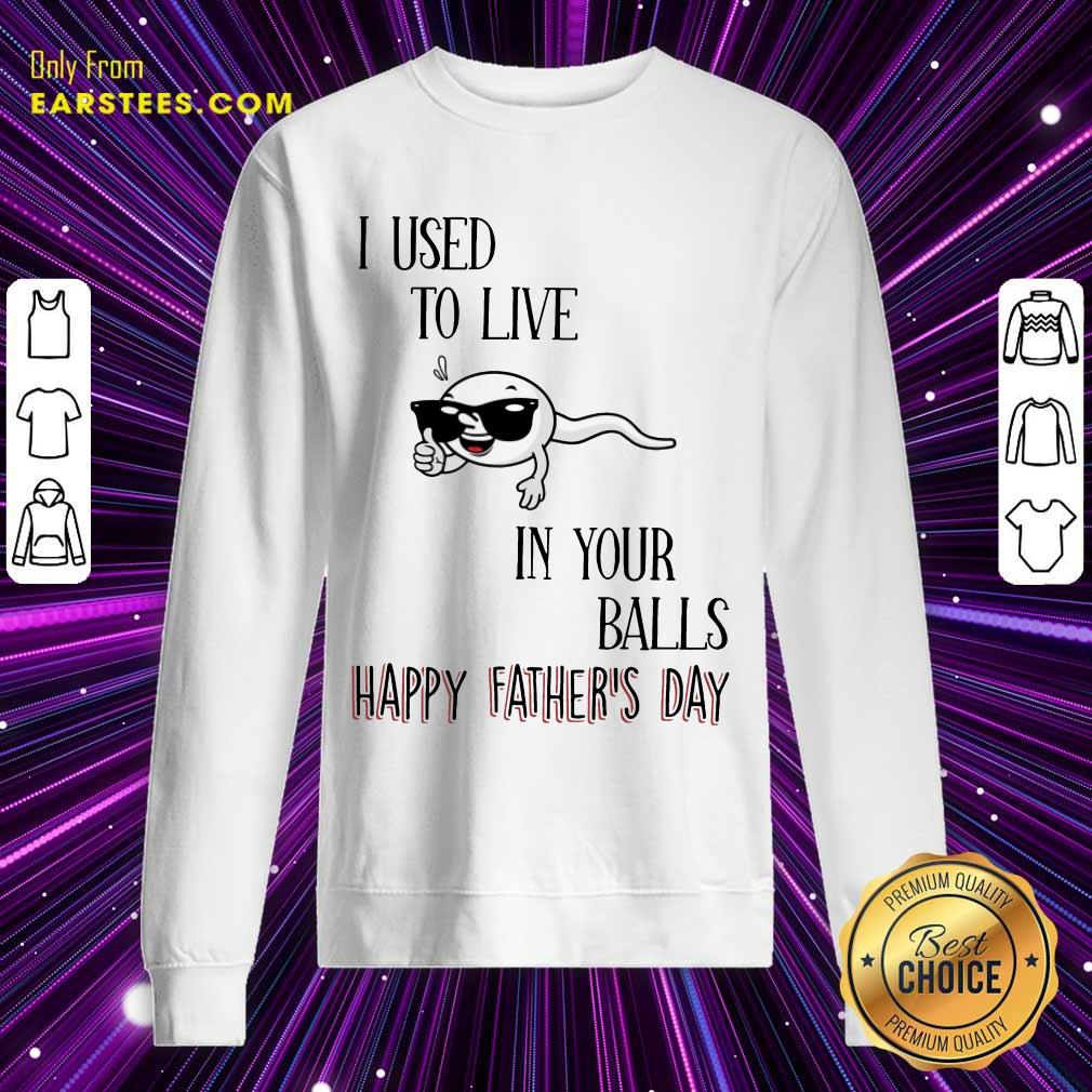 Top I Used To Live In Your Balls Happy Father's Day Shirt - Image 3