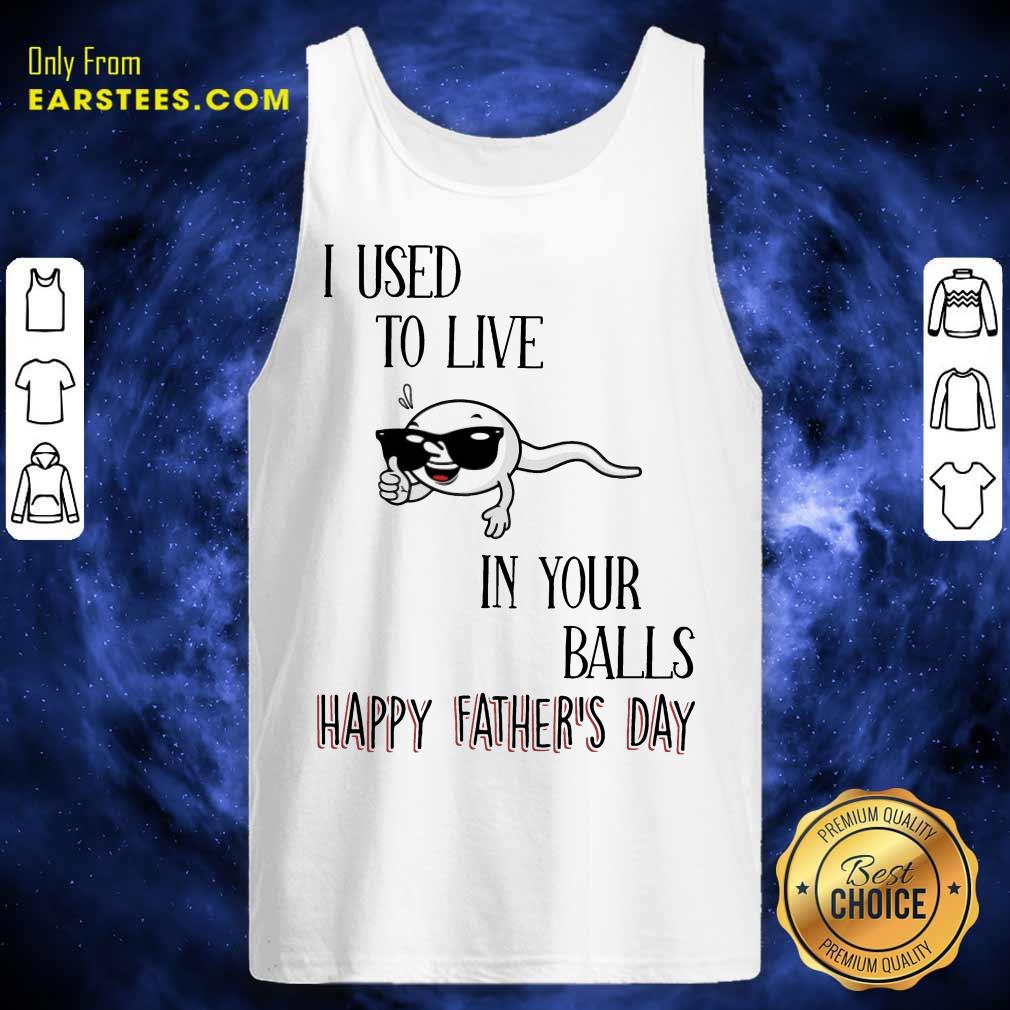 Top I Used To Live In Your Balls Happy Father's Day Shirt - Image 2
