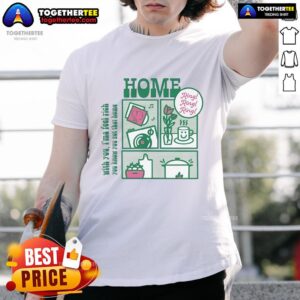 Nice Home With You I'm A Feel Rich You Know You Got That Home Ring T-Shirt