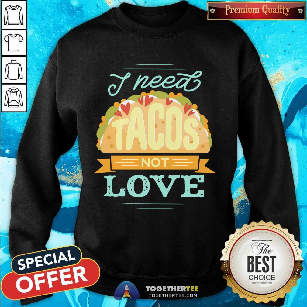 Beautiful I Need Tacos Not Love Shirt - Image 4