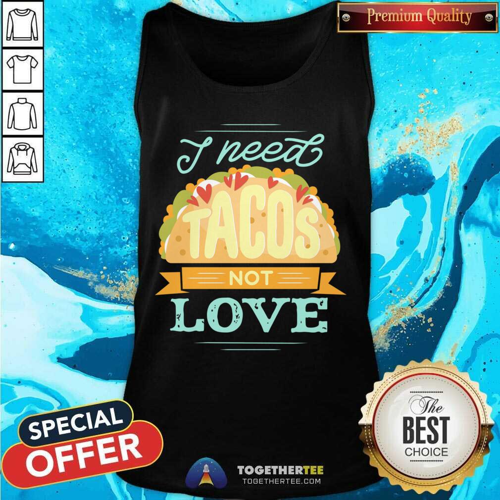 Beautiful I Need Tacos Not Love Shirt - Image 3