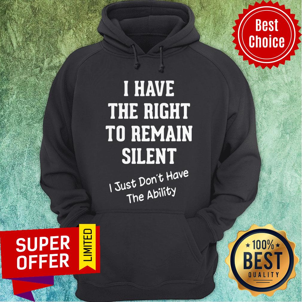 I Have The Right To Remain Silent I Just Don'T Have The Ability Shirt - Image 2