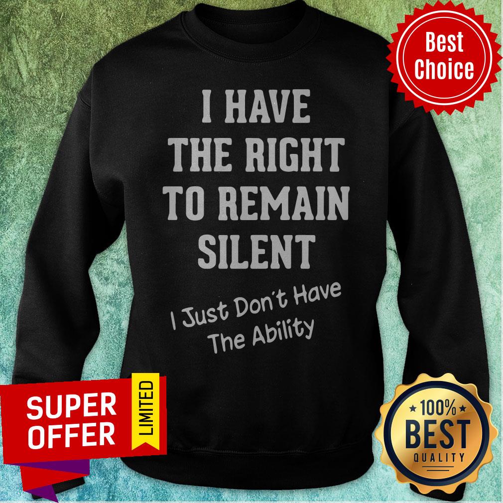 I Have The Right To Remain Silent I Just Don'T Have The Ability Shirt - Image 5