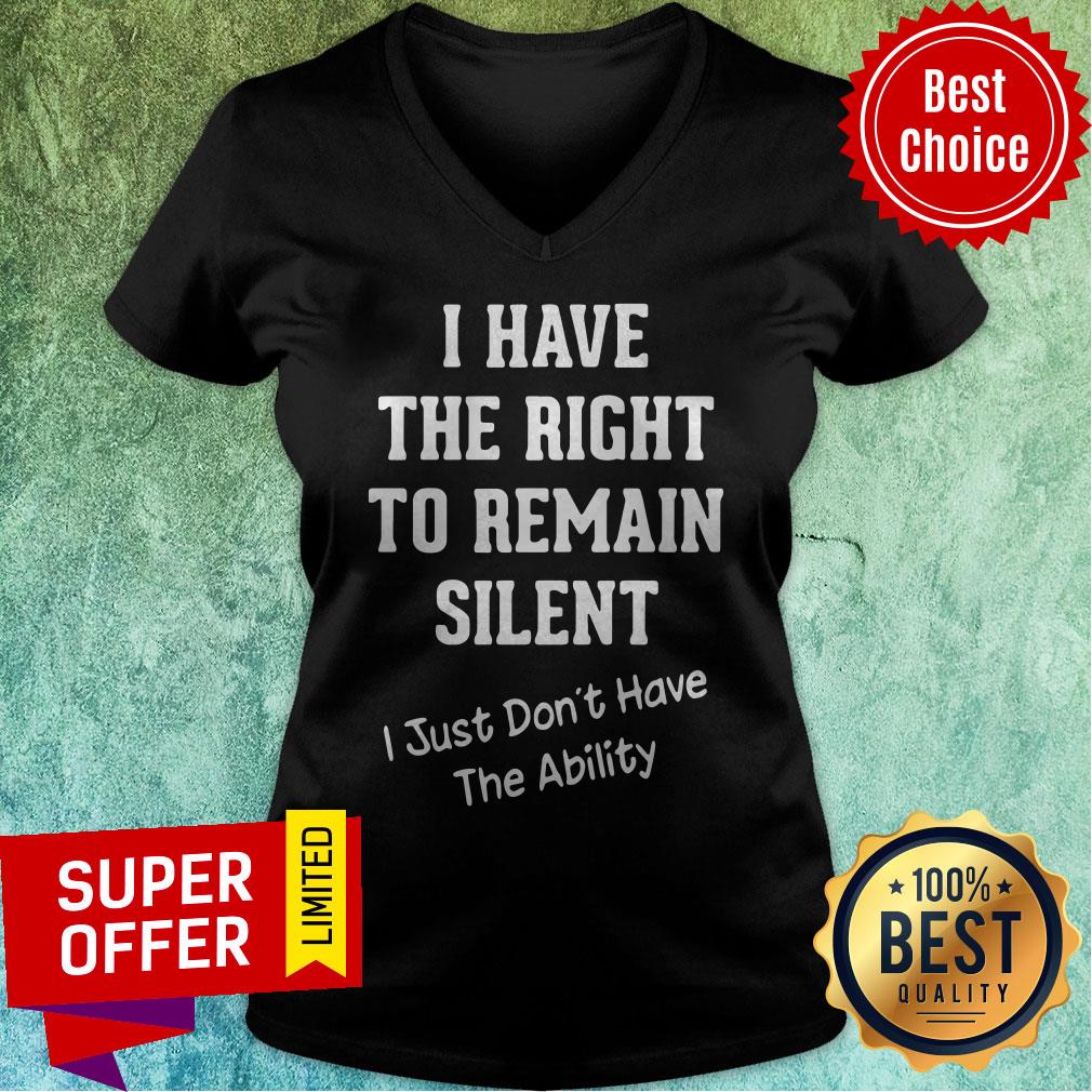 I Have The Right To Remain Silent I Just Don'T Have The Ability Shirt - Image 3