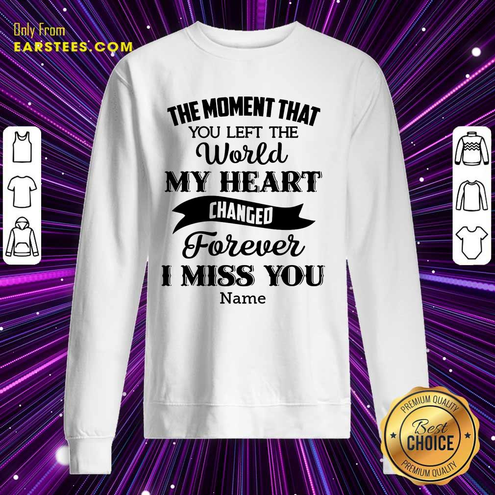 The Moment That You Left The World My Heart Changed Forever I Miss You Shirt - Image 3