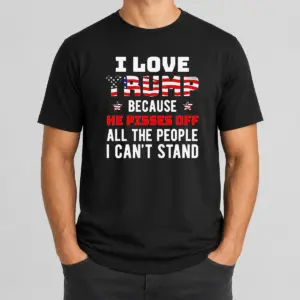 Funny Donald Trump American Flag I Love Because He Pisses Off All The People I Can't Stand Shirt
