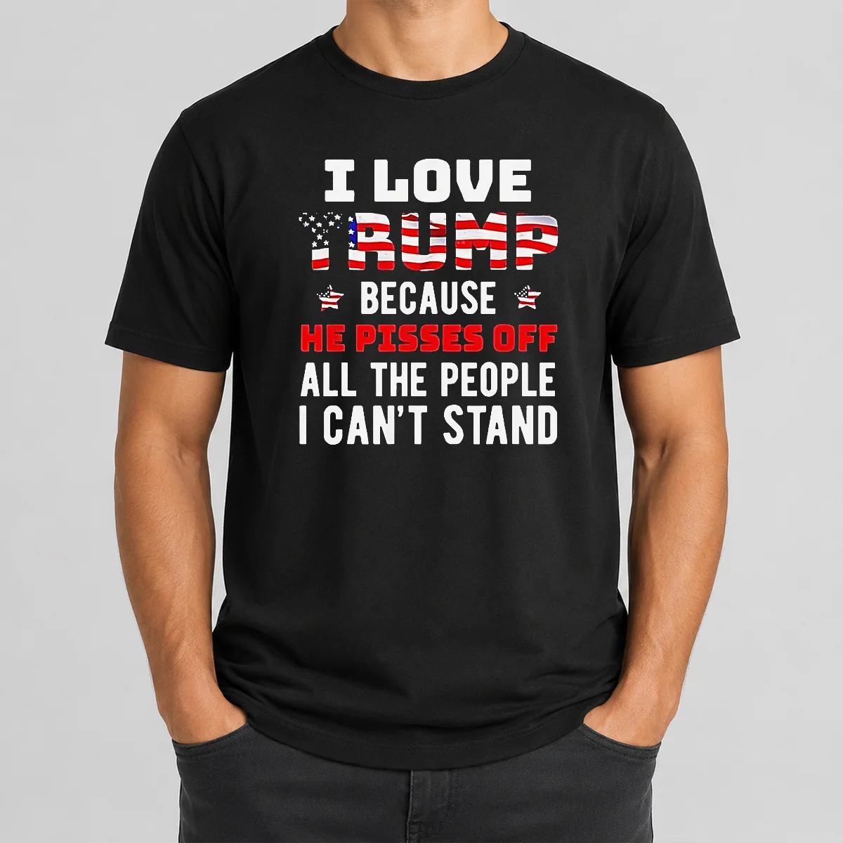 Funny Donald Trump American Flag I Love Because He Pisses Off All The People I Can't Stand Shirt