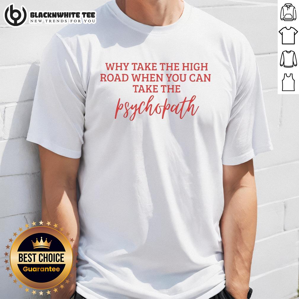 Awesome Why Take The High Road When You Can Take The Psychopath T-Shirt