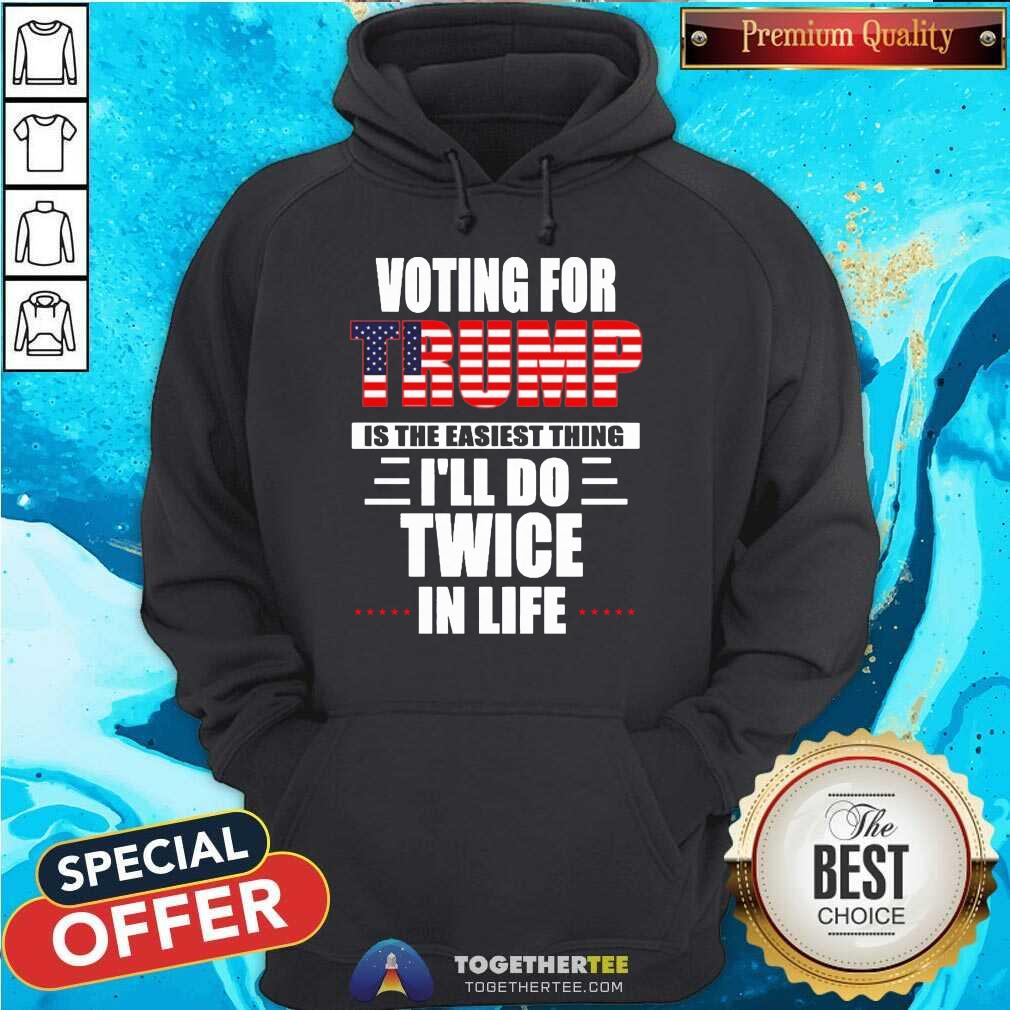Cute Voting For Trump Is The Easiest Thing I’ll Do Twice In Life Shirt - Image 5