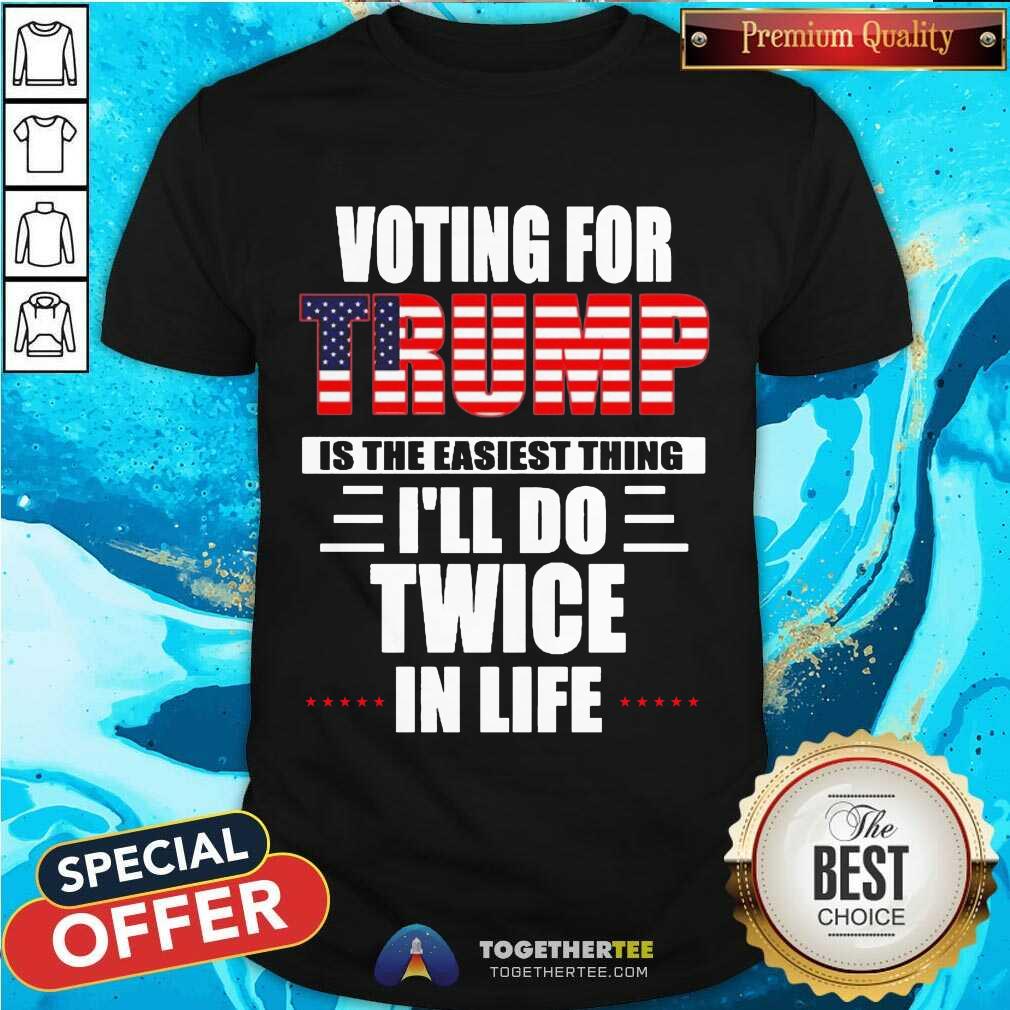 Cute Voting For Trump Is The Easiest Thing I’ll Do Twice In Life Shirt