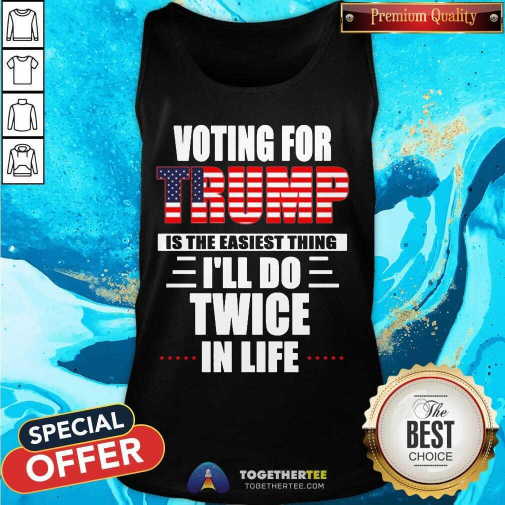 Cute Voting For Trump Is The Easiest Thing I’ll Do Twice In Life Shirt - Image 3