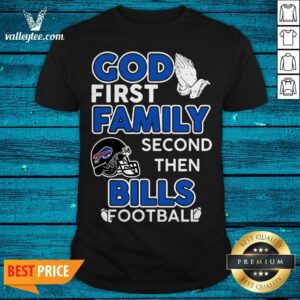 God First Family Second Then Buffalo Bills Football Shirt