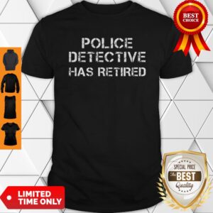 A Legendary Police Detective Has Retired Officer Retirement Shirt