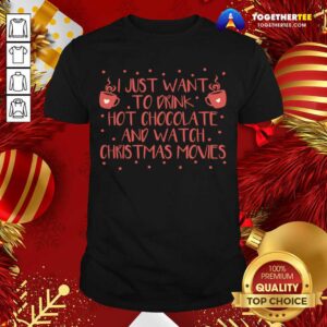 Awesome I Just Want To Drink Hot Chocolate And Watch Christmas Movies T-Shirt